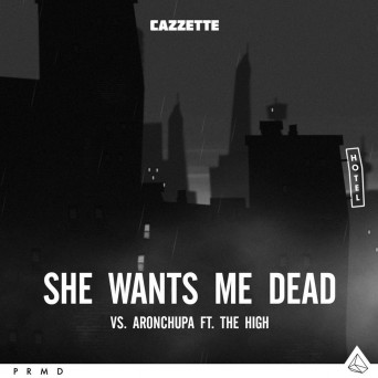 CAZZETTE vs. AronChupa feat. The High – She Wants Me Dead