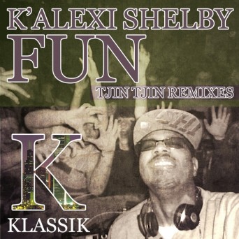 K’ Alexi Shelby – Fun (Tjin Tjin Remix)