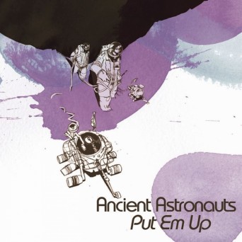 Ancient Astronauts – Put ‘Em Up