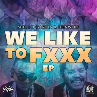 Shelco Garcia & Teenwolf – We Like To FXXX