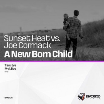 Sunset Heat vs Joe Cormack – A New Born Child (Remixes)