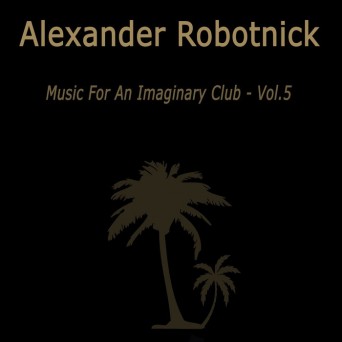 Alexander Robotnick – Music For An Imaginary Club VOL 5