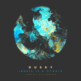 Dusky – Ingrid Is A Hybrid (The Remixes)