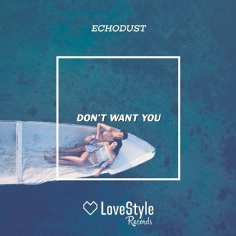 Echodust – Don’t Want You