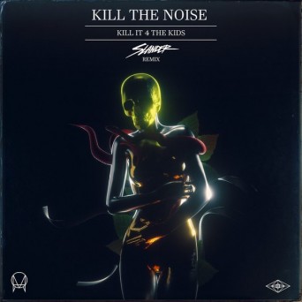 Kill The Noise – Kill It 4 The Kids (Slander Remix)