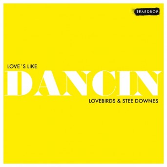 Lovebirds & Stee Downes – Love’s Like Dancin