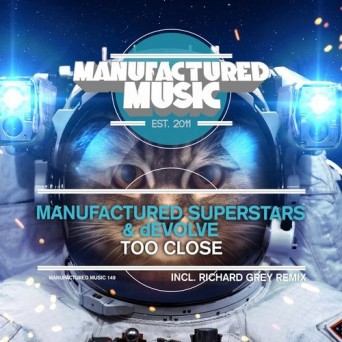 Manufactured Superstars & dEVOLVE – Too Close