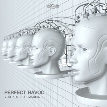 Perfect Havoc – You Are Not Machines