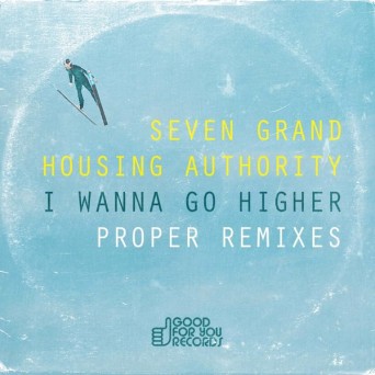 Seven Grand Housing Authority – I Wanna Go Higher (Proper Remixes)