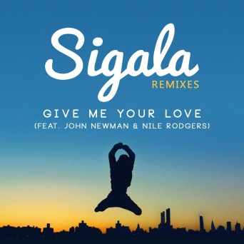Sigala feat. John Newman & Nile Rodgers – Give Me Your Love (Remixes)