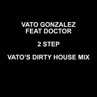 Vato Gonzalez feat. Doctor – 2 Step – Vato’s Dirty House Mix
