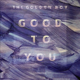 The Golden Boy – Good To You