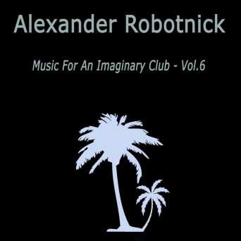Alexander Robotnick – Music For An Imaginary Club VOL 6
