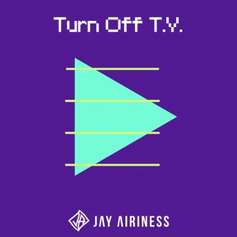 Jay Airiness – Turn off TV
