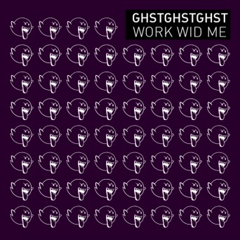 GHSTGHSTGHST – Work Wid Me