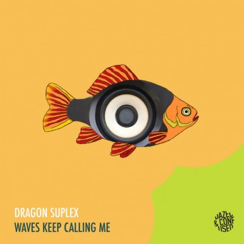 Dragon Suplex – Waves Keep Calling Me