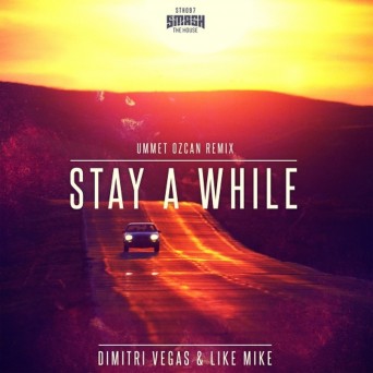 Dimitri Vegas & Like Mike – Stay A While (Ummet Ozcan Remix)