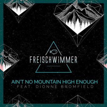 Freischwimmer feat. Dionne Bromfield – Ain’t No Mountain High Enough