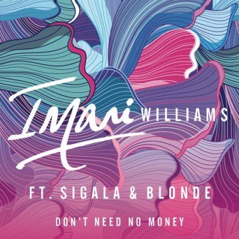 Imani Williams feat. Sigala & Blonde – Don’t Need No Money