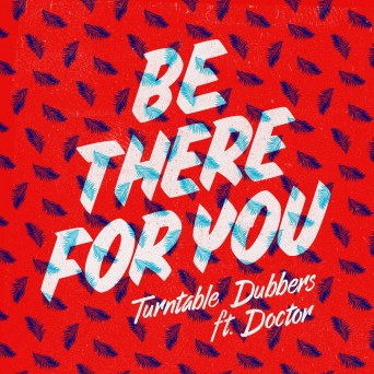 Turntable Dubbers feat. Doctor – Be There for You