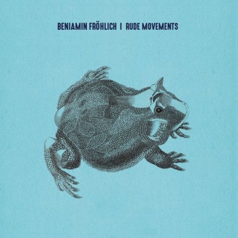 Benjamin Frohlich – Rude Movements
