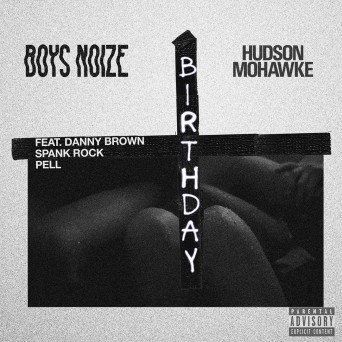 Boys Noize & Hudson Mohawke – Birthday (feat. Danny Brown, Spank Rock & Pell)