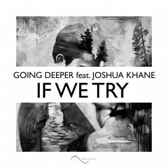 Going Deeper – If We Try (feat. Joshua Khane)