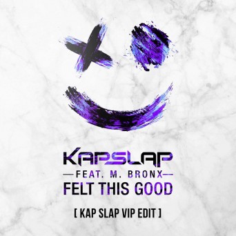 Kap Slap – Felt This Good (feat. M. Bronx) [Kap Slap VIP Edit]