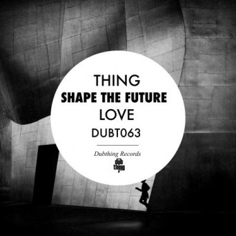Thing – Shape The Future / LOVE
