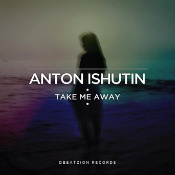 Anton Ishutin – Take Me Away