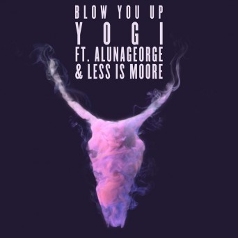 Yogi feat. AlunaGeorge & Less Is Moore – Blow You Up