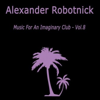 Alexander Robotnick – Music for an Imaginary Club VOL 8