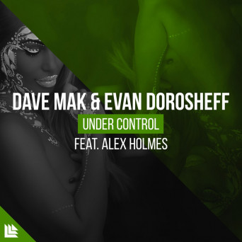 Dave Mak & Evan Dorosheff ft. Alex Holmes – Under Control