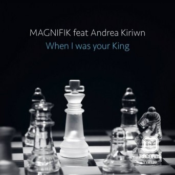 Magnifik – When I Was Your King