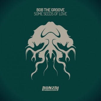 Bob The Groove – Some Seeds Of Love