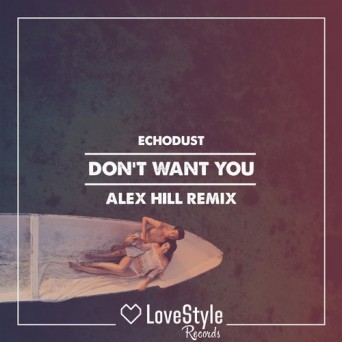 Echodust – Don’t Want You (Alex Hill Remix)