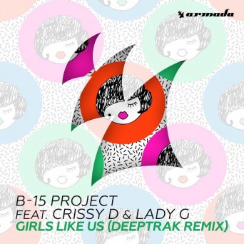 The B-15 Project feat. Crissy D & Lady G – Girls Like Us (Deeptrak Remix)