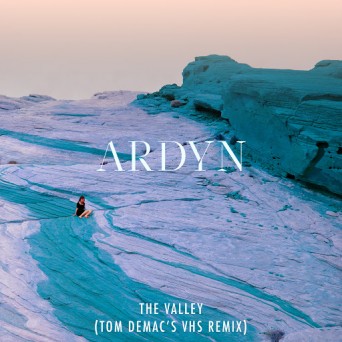 Ardyn – The Valley (Tom Demac’s VHS Remix)