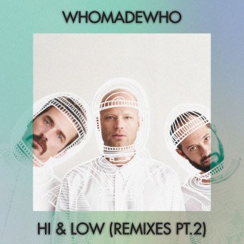 WhoMadeWho – Hi & Low (Remixes, Pt. 2)