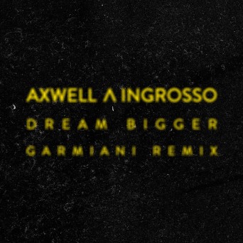 Axwell Λ Ingrosso – Dream Bigger (Garmiani Remix)