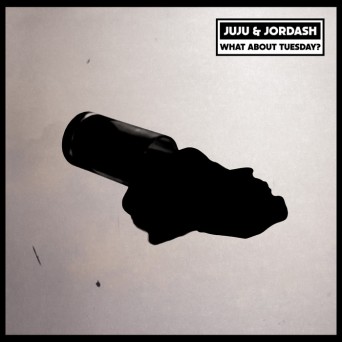 Juju & Jordash – What About Tuesday?
