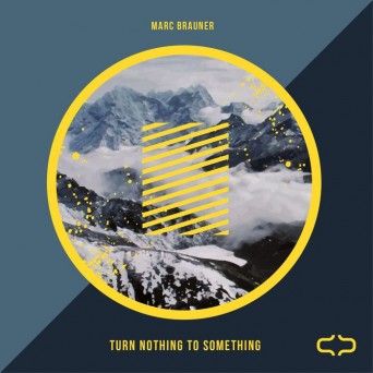 Marc Brauner – Turn Nothing To Something