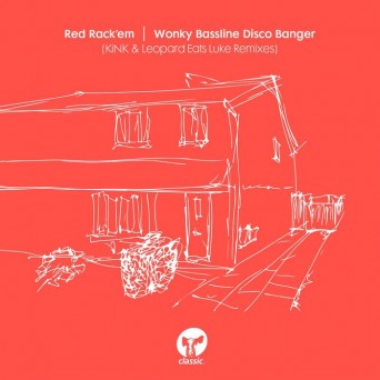 Red Rack’em – Wonky Bassline Disco Banger (KiNK & Leopard Eats Luke Remixes)