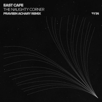 East Cafe – The Naughty Corner (Praveen Achary Remix)