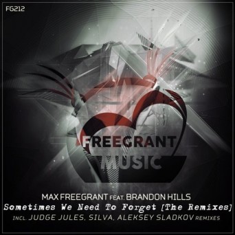 Max Freegrant Ft. Brandon Hills – Sometimes We Need To Forget (The Remixes)