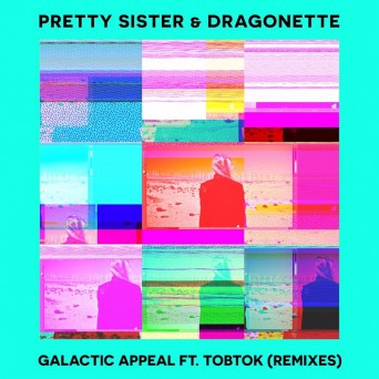 Pretty Sister & Dragonette feat. Tobtok – Galactic Appeal (Remixes)
