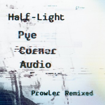 Pye Corner Audio ‎– Half-Light Prower Remixed