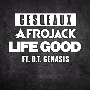 Afrojack & Cesqeaux – Life Good (feat. O.T. Genasis)