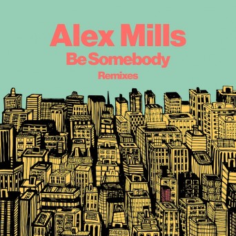 Alex Mills – Be Somebody Remixes