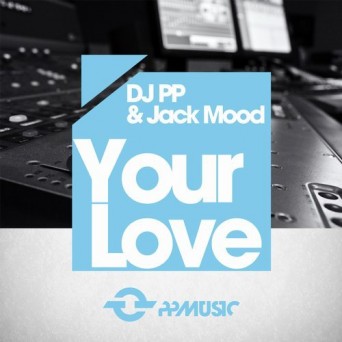 DJ PP & Jack Mood – Your Love